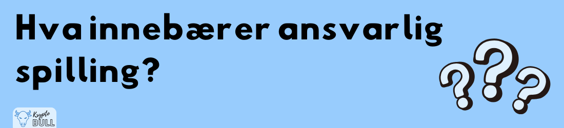 hva innebærer ansvarlig spilling hva innebærer ansvarlig spilling
